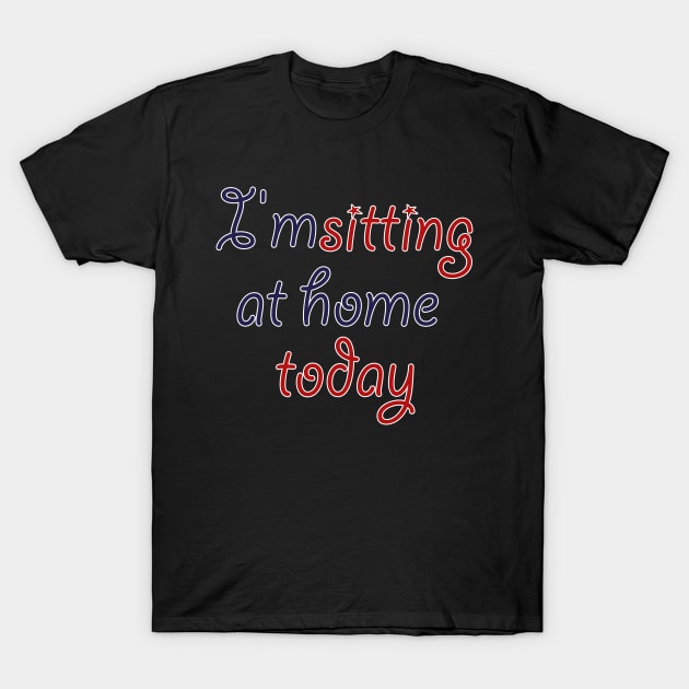 i'm sitting at home today T-Shirt by sarahnash